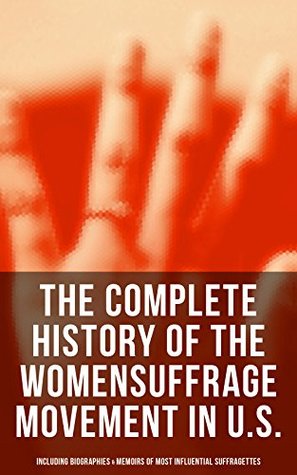 Read The Complete History of the Women's Suffrage Movement in U.S. (Including Biographies & Memoirs of Most Influential Suffragettes) - Jane Addams file in PDF