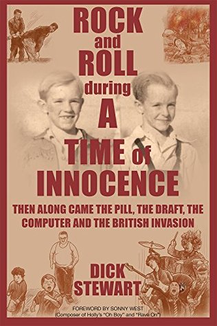 Read online ROCK & ROLL DURING A TIME OF INNOCENCE: THEN ALONG CAME THE PILL, THE DRAFT, THE COMPUTER AND THE BRITISH INVASION - Dick Stewart file in ePub