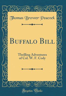 Read online Buffalo Bill: Thrilling Adventures of Col. W. F. Cody (Classic Reprint) - Thomas Brower Peacock | PDF