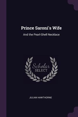 Read Prince Saroni's Wife: And the Pearl-Shell Necklace - Julian Hawthorne | PDF
