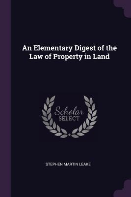 Read An Elementary Digest of the Law of Property in Land - Stephen Martin Leake file in PDF