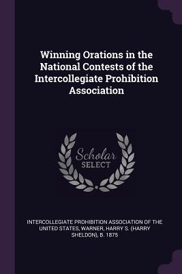 Read Winning Orations in the National Contests of the Intercollegiate Prohibition Association - Harry S B 1875 Warner file in ePub