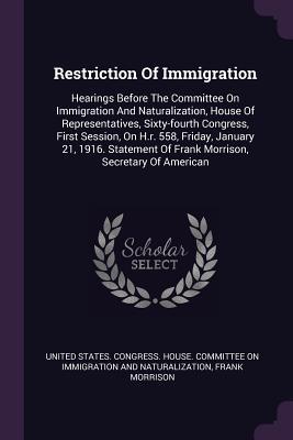 Download Restriction of Immigration: Hearings Before the Committee on Immigration and Naturalization, House of Representatives, Sixty-Fourth Congress, First Session, on H.R. 558, Friday, January 21, 1916. Statement of Frank Morrison, Secretary of American - Frank Morrison | PDF