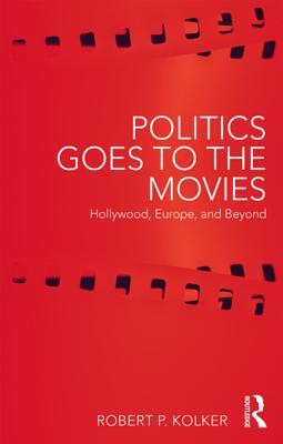 Read Politics Goes to the Movies: Hollywood, Europe, and Beyond - Robert P Kolker file in ePub