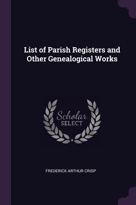 Download List of Parish Registers and Other Genealogical Works - Frederick Arthur Crisp file in PDF