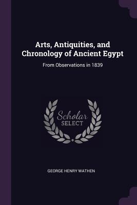 Download Arts, Antiquities, and Chronology of Ancient Egypt: From Observations in 1839 - George Henry Wathen file in ePub