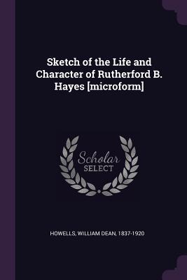 Download Sketch of the Life and Character of Rutherford B. Hayes [microform] - William Dean Howells | ePub