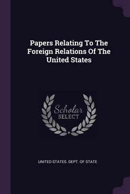 Read Papers Relating to the Foreign Relations of the United States - U.S. Department of State | PDF