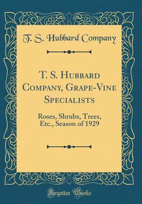 Download T. S. Hubbard Company, Grape-Vine Specialists: Roses, Shrubs, Trees, Etc., Season of 1929 (Classic Reprint) - T S Hubbard Company file in PDF