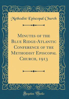 Read Minutes of the Blue Ridge-Atlantic Conference of the Methodist Episcopal Church, 1913 (Classic Reprint) - Methodist Episcopal Church | PDF