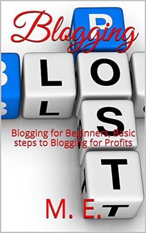 Download Blogging: Blogging for Beginners, Basic steps to Blogging for Profits (How to Make Money Online Book 1) - M. E. file in PDF