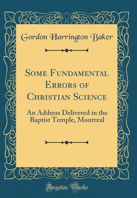 Download Some Fundamental Errors of Christian Science: An Address Delivered in the Baptist Temple, Montreal (Classic Reprint) - Gordon Harrington Baker | ePub