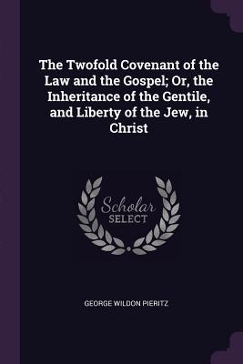 Read online The Twofold Covenant of the Law and the Gospel; Or, the Inheritance of the Gentile, and Liberty of the Jew, in Christ - George Wildon Pieritz | ePub