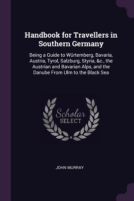 Read online Handbook for Travellers in Southern Germany: Being a Guide to W�rtemberg, Bavaria, Austria, Tyrol, Salzburg, Styria, &c., the Austrian and Bavarian Alps, and the Danube from Ulm to the Black Sea - John Murray | ePub