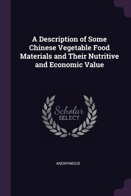 Read A Description of Some Chinese Vegetable Food Materials and Their Nutritive and Economic Value - Anonymous | ePub