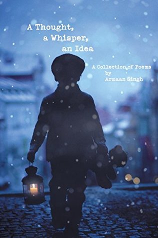 Read A Thought, a Whisper, an Idea: A Collection of Poems - Armaan Singh | ePub
