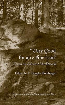 Download Very Good for an American: Essays on Edward MacDowell - E. Douglas Bomberger file in PDF