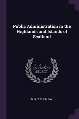 Download Public Administration in the Highlands and Islands of Scotland - John Percival Day file in ePub