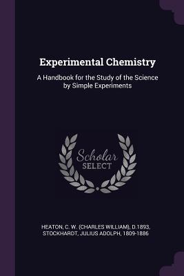 Download Experimental Chemistry: A Handbook for the Study of the Science by Simple Experiments - Charles William Heaton file in PDF