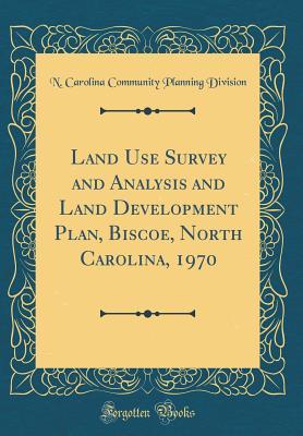 Download Land Use Survey and Analysis and Land Development Plan, Biscoe, North Carolina, 1970 (Classic Reprint) - N Carolina Community Planning Division file in PDF