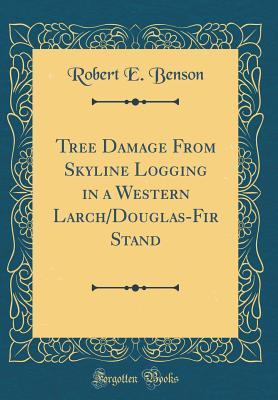 Read online Tree Damage from Skyline Logging in a Western Larch/Douglas-Fir Stand (Classic Reprint) - Robert E Benson file in ePub