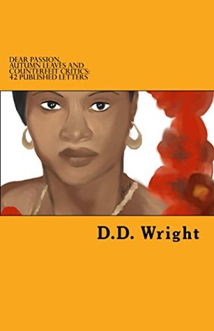 Download Dear Passion, Autumn Leaves and Counterfeit Critics: 42 Published Letters (The Letters) - D.D. Wright | PDF