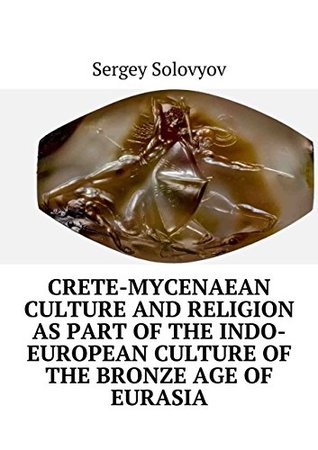 Download Crete-Mycenaean culture and religion as part of the Indo-European culture of the Bronze Age of Eurasia - Solovyov Sergey file in ePub