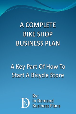 Read online A Complete Bike Shop Business Plan: A Key Part Of How To Start A Bicycle Store - In Demand Business Plans | ePub