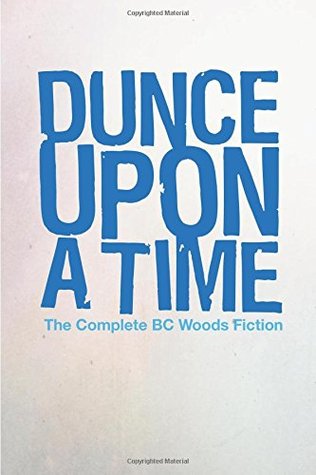 Read online Dunce Upon A Time: The Complete BC Woods Fiction - B.C. Woods file in ePub
