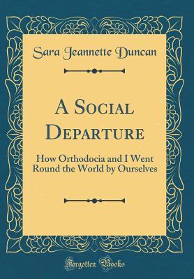 Read online A Social Departure: How Orthodocia and I Went Round the World by Ourselves (Classic Reprint) - Sara Jeannette Duncan | ePub