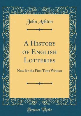 Read online A History of English Lotteries: Now for the First Time Written (Classic Reprint) - John Ashton | PDF