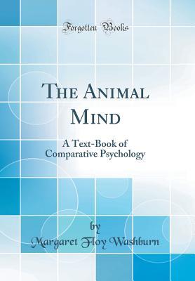 Download The Animal Mind: A Text-Book of Comparative Psychology (Classic Reprint) - Margaret Floy Washburn | PDF