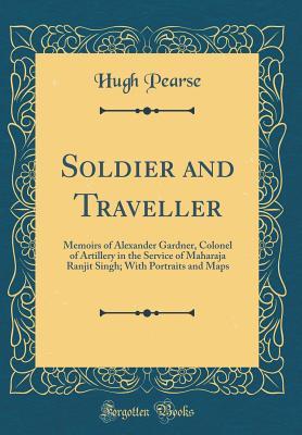 Download Soldier and Traveller: Memoirs of Alexander Gardner, Colonel of Artillery in the Service of Maharaja Ranjit Singh; With Portraits and Maps (Classic Reprint) - Hugh Pearse file in ePub
