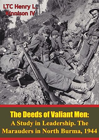 Read online The Deeds Of Valiant Men: A Study In Leadership. The Marauders In North Burma, 1944 - LTC Henry L. Kinnison IV file in ePub