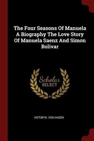 Read The Four Seasons of Manuela a Biography the Love Story of Manuela Saenz and Simon Bolivar - Victor Wolfgang von Hagen | ePub