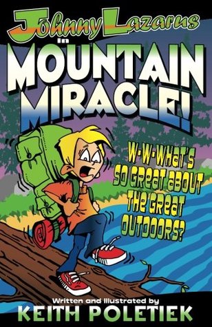 Read online Johnny Lazarus in Mountain Miracle: Learning to Trust God When Your Fear Reaches Its Peak!! (The Adventures of Johnny Lazarus) (Volume 4) - Keith D Poletiek | PDF