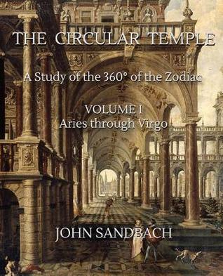 Read online The Circular Temple Volume I: Aries Through Virgo: A Study of the 360� of the Zodiac - John Sandbach file in PDF