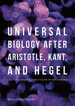 Download Universal Biology after Aristotle, Kant, and Hegel: The Philosopher's Guide to Life in the Universe - Richard Dien Winfield file in ePub