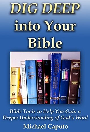 Read online Dig Deep into Your Bible: Bible Tools to Help You Gain a Deeper Understanding of God's Word - Michael Caputo file in ePub