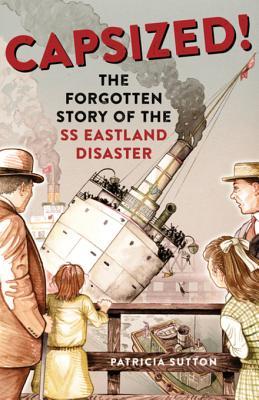 Read online Capsized!: The Forgotten Story of the SS Eastland Disaster - Patricia Sutton | PDF