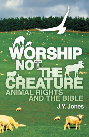 Read Worship Not the Creature: Animal Rights and the Bible - J. Y. Jones file in ePub