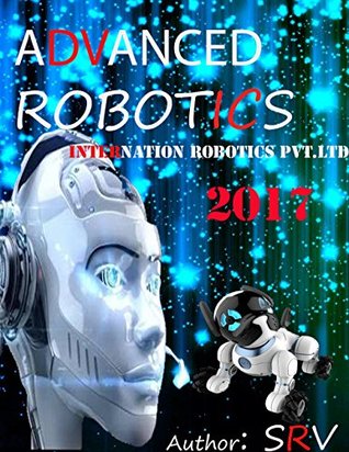 Download Advanced ROBOTICS 2017 (NEW Edition) Easy To Learn - SRV Venkatesh file in PDF