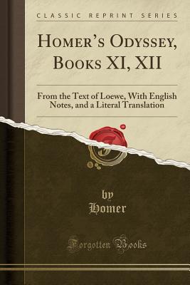 Read Homer's Odyssey, Books XI, XII: From the Text of Loewe, with English Notes, and a Literal Translation - Homer | PDF