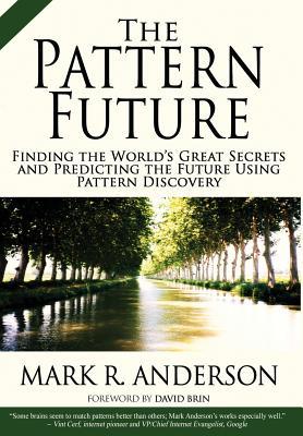 Read online The Pattern Future: Finding the World's Great Secrets and Predicting the Future Using Pattern Discovery - Mark R. Anderson file in PDF