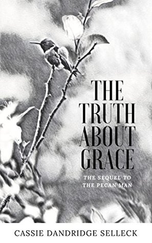 Read online The Truth About Grace (A Sequel to Pecan Man) - Cassie Dandridge Selleck | PDF