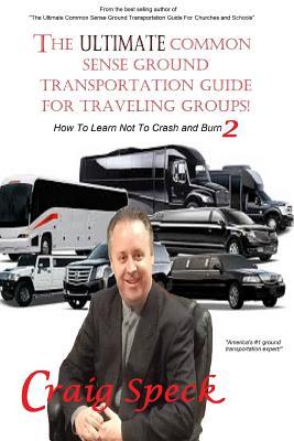 Download The Ultimate Common Sense Ground Transportation Guide for Traveling Groups!: How to Learn Not to Crash and Burn 2 - Craig Speck file in PDF