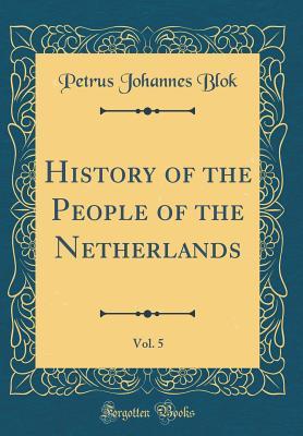 Read online History of the People of the Netherlands, Vol. 5 (Classic Reprint) - Petrus Johannes Blok file in PDF