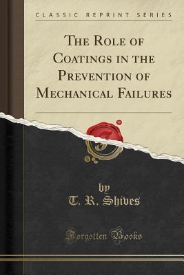 Download The Role of Coatings in the Prevention of Mechanical Failures (Classic Reprint) - T R Shives | PDF