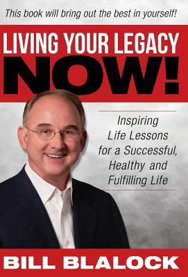 Read Living Your Legacy Now: Inspiring Life Lessons for a Successful, Healthy and Fulfilling Life - Bill Blalock file in ePub