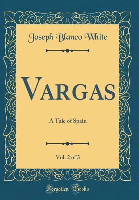 Read Vargas, Vol. 2 of 3: A Tale of Spain (Classic Reprint) - Joseph Blanco White | PDF